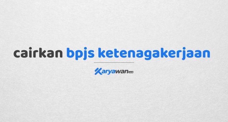 Syarat Dan Cara Cairkan BPJS Ketenagakerjaan - Karyawan.co.id