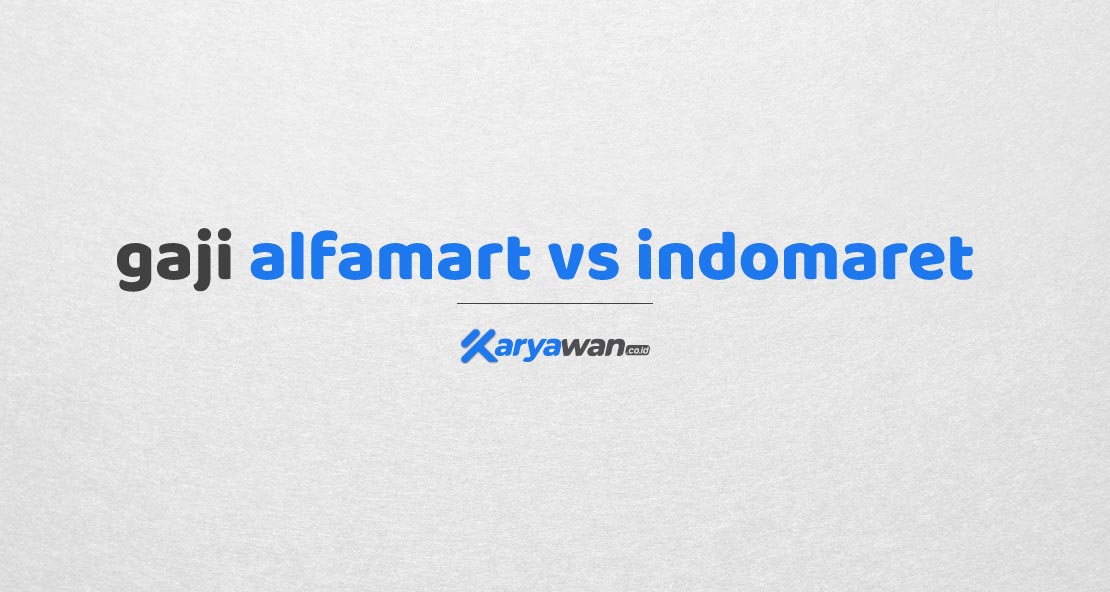 Gaji Karyawan Alfamart vs Indomaret Mana yang Terbesar ...