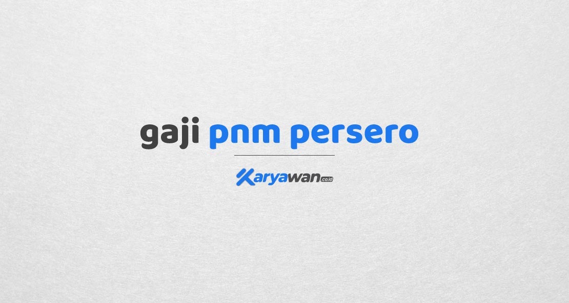 Gaji Karyawan PT PNM Persero