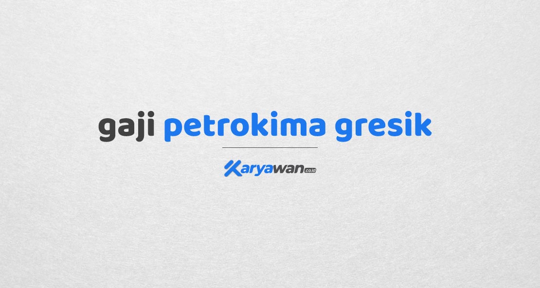 Gaji Karyawan Pt Petrokimia Gresik Semua Jabatan Karyawan Co Id